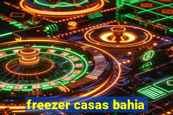 freezer casas bahia